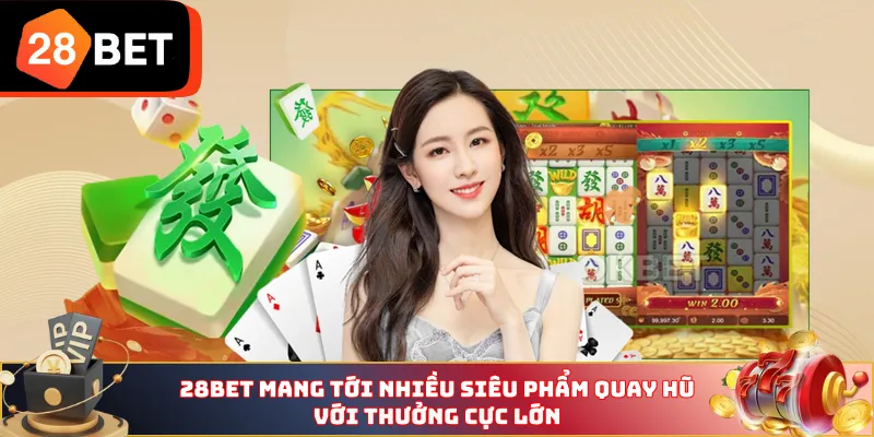 28BET mang tới nhiều siêu phẩm quay hũ với thưởng cực lớn