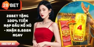 28BET Tặng 100% Tiền Nạp Đầu Nổ Hũ - Nhận 8.888k Ngay