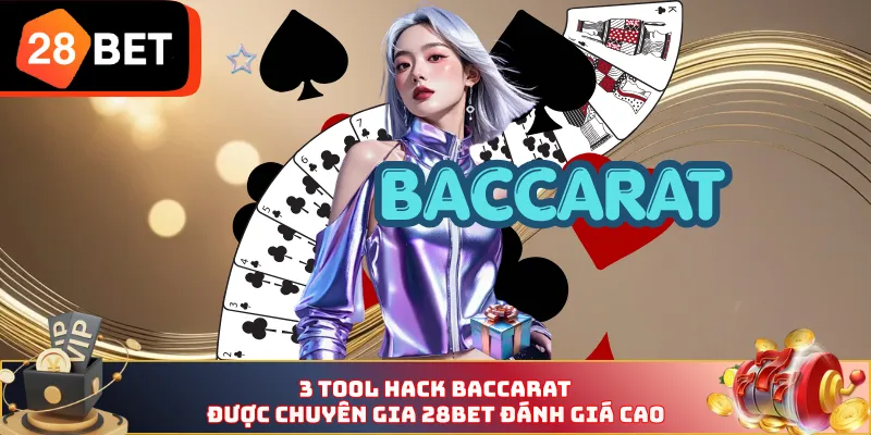 3 tool hack Baccarat được chuyên gia 28BET đánh giá cao