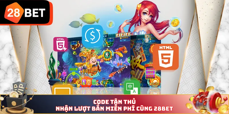 Code tân thủ nhận lượt bắn miễn phí cùng 28BET
