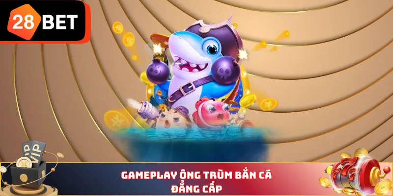 Gameplay Ông Trùm bắn cá đẳng cấp