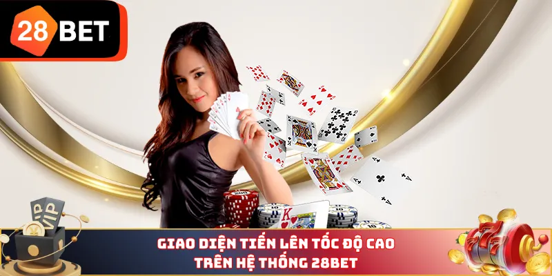 Giao diện tiến lên tốc độ cao trên hệ thống 28BET