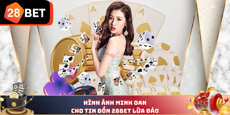 Hình ảnh minh oan cho tin đồn 28BET lừa đảo