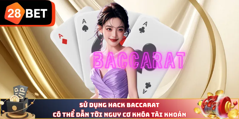 Sử dụng hack Baccarat có thể dẫn tới nguy cơ khóa tài khoản