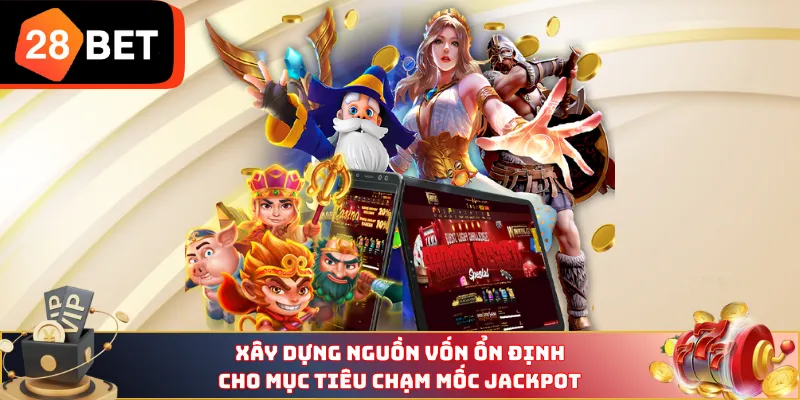 Xây dựng nguồn vốn ổn định cho mục tiêu chạm mốc Jackpot